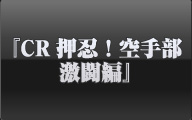 ＣＲ押忍！空手部 激闘編