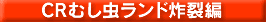 CRむし虫ランド炸裂編